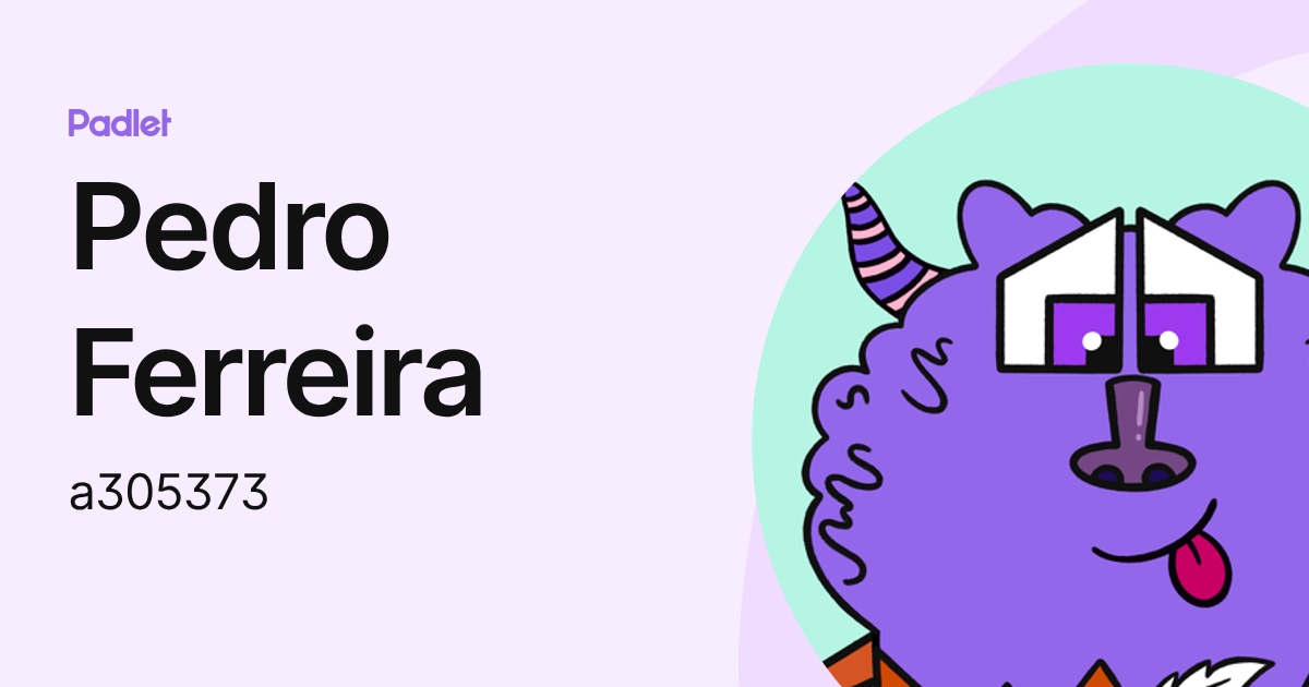 Pedro Ferreira (a305373) profile | Padlet