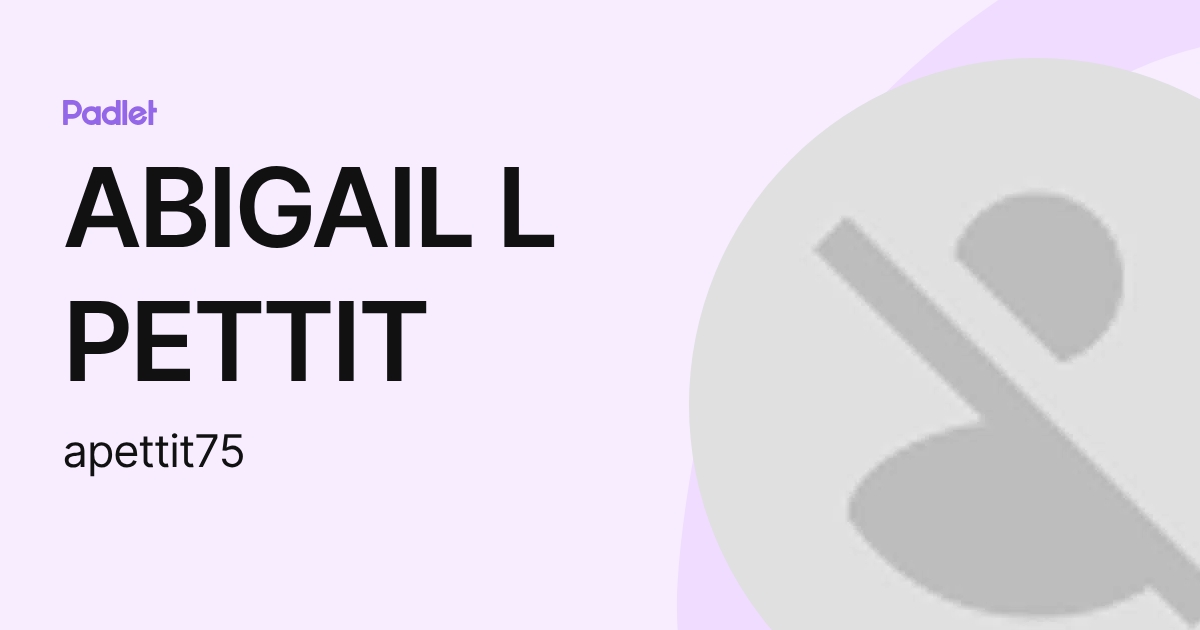 ABIGAIL L PETTIT (apettit75) profile | Padlet
