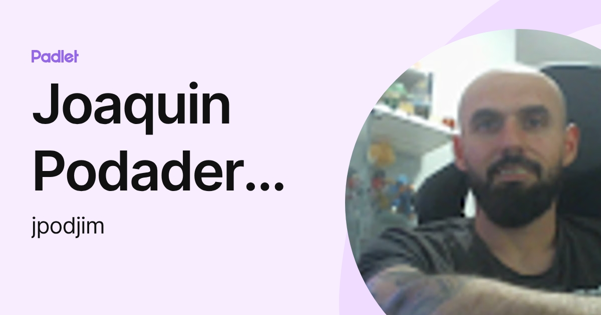Joaquin Podadera Jimenez (jpodjim) profile | Padlet