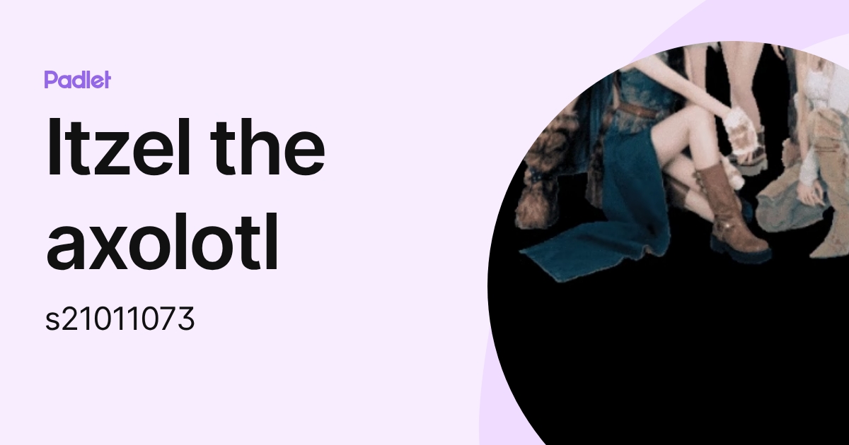 Itzel the axolotl (s21011073) profile | Padlet