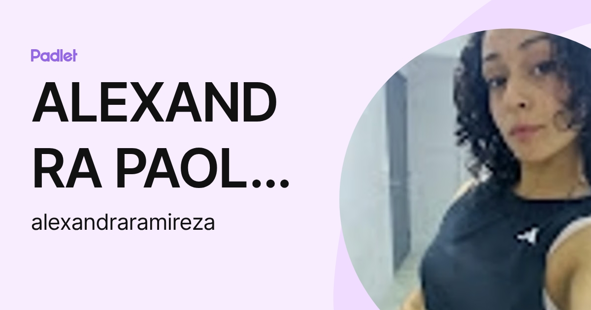 ALEXANDRA PAOLA RAMIREZ ANSALDO (alexandraramireza) profile | Padlet