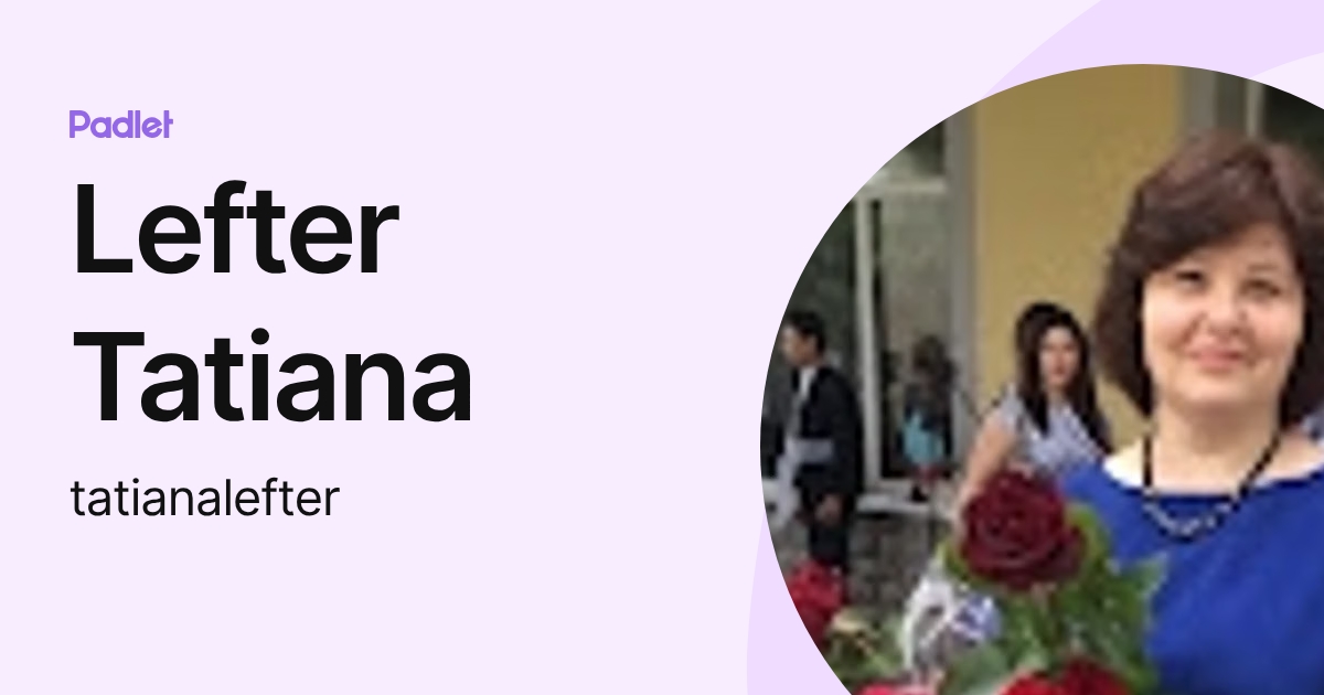Lefter Tatiana (tatianalefter) profile | Padlet