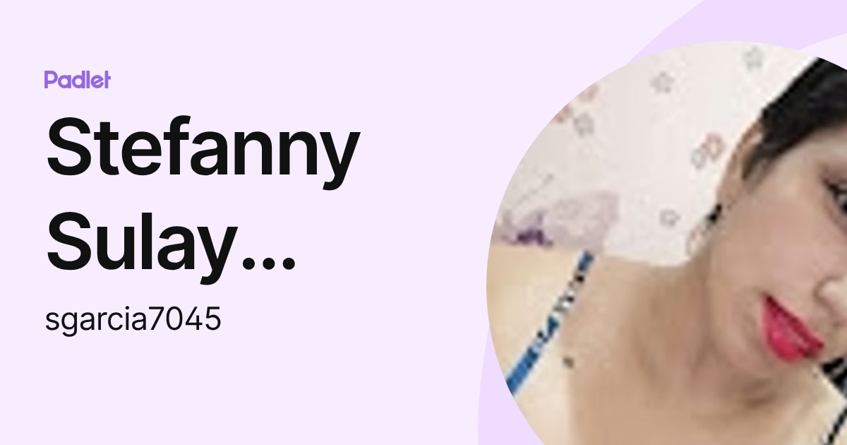 Stefanny Sulay Garcia Delgado (sgarcia7045) profile | Padlet