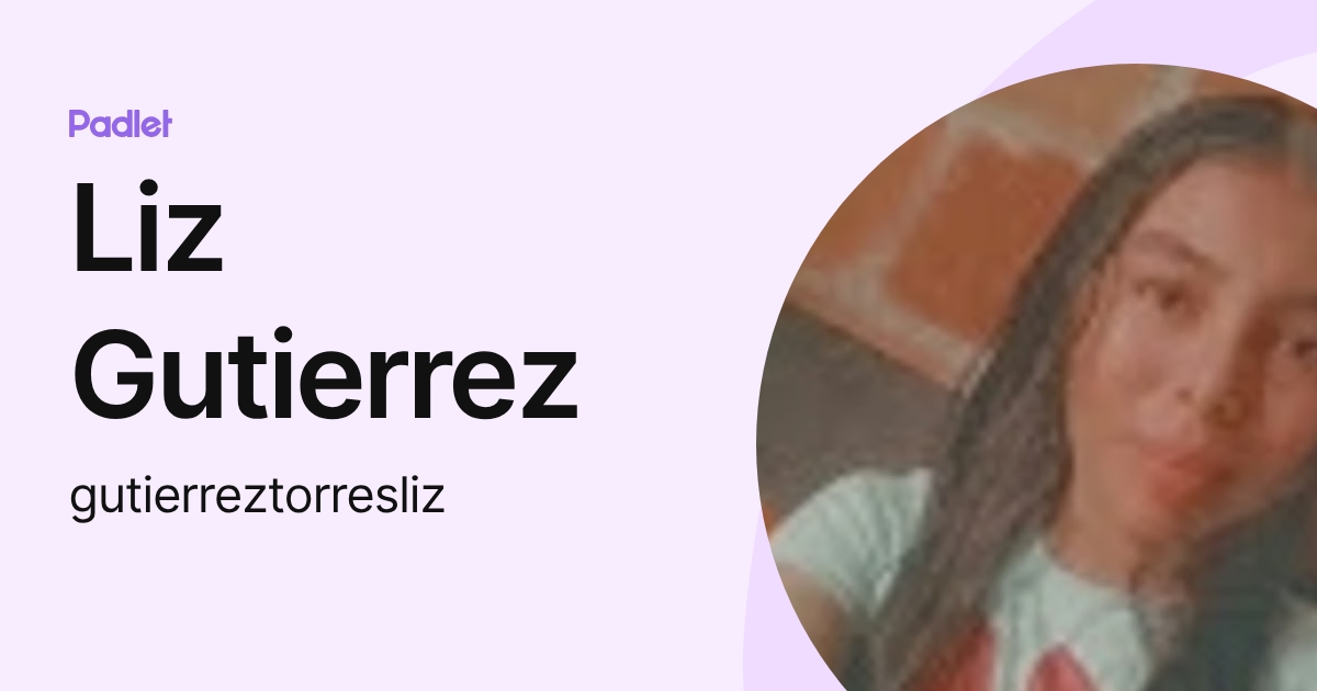 Liz Gutierrez (gutierreztorresliz) profile | Padlet
