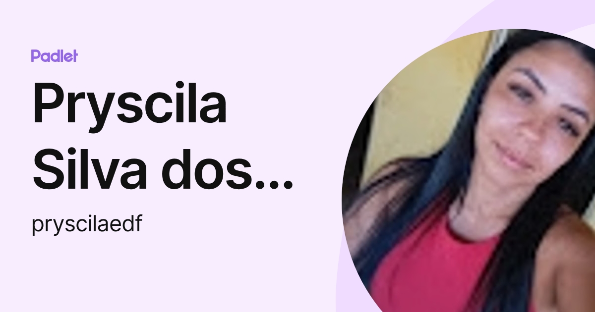 Pryscila Silva dos Santos (pryscilaedf) profile | Padlet