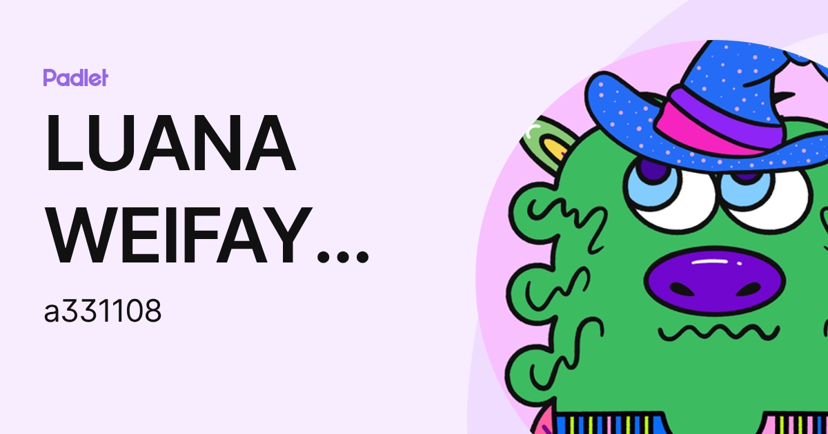 LUANA WEIFAY ABBA HUANG (a331108) profile | Padlet