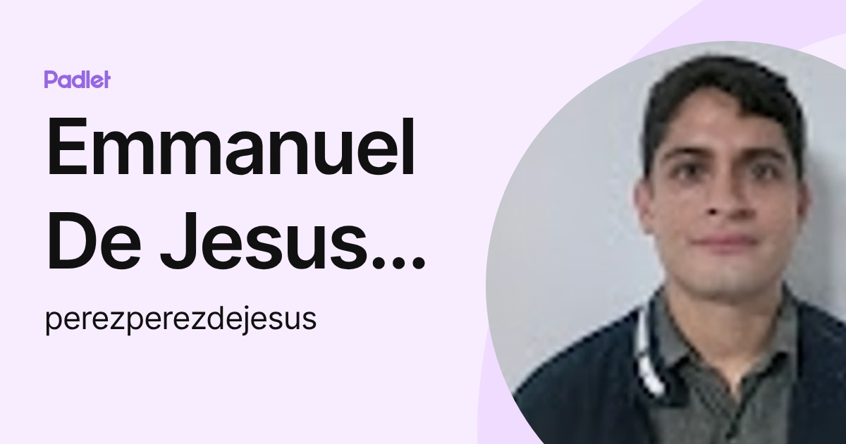 Emmanuel De Jesus Perez Perez (perezperezdejesus) profile | Padlet