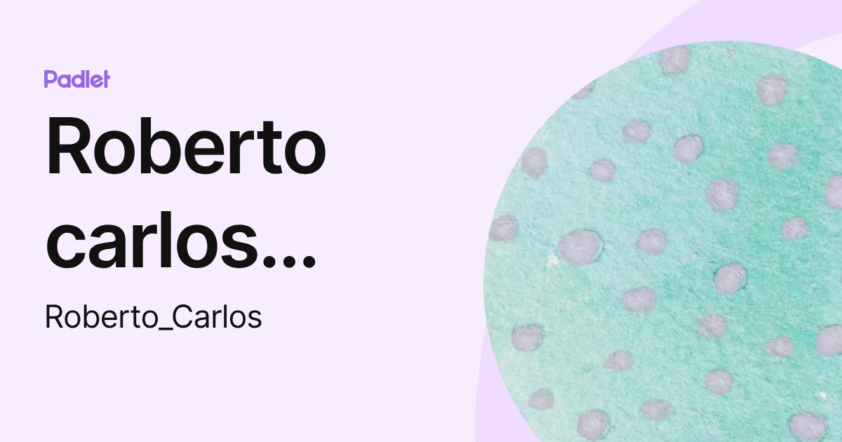 Roberto carlos Vazquez Lopez (Roberto_Carlos) profile | Padlet