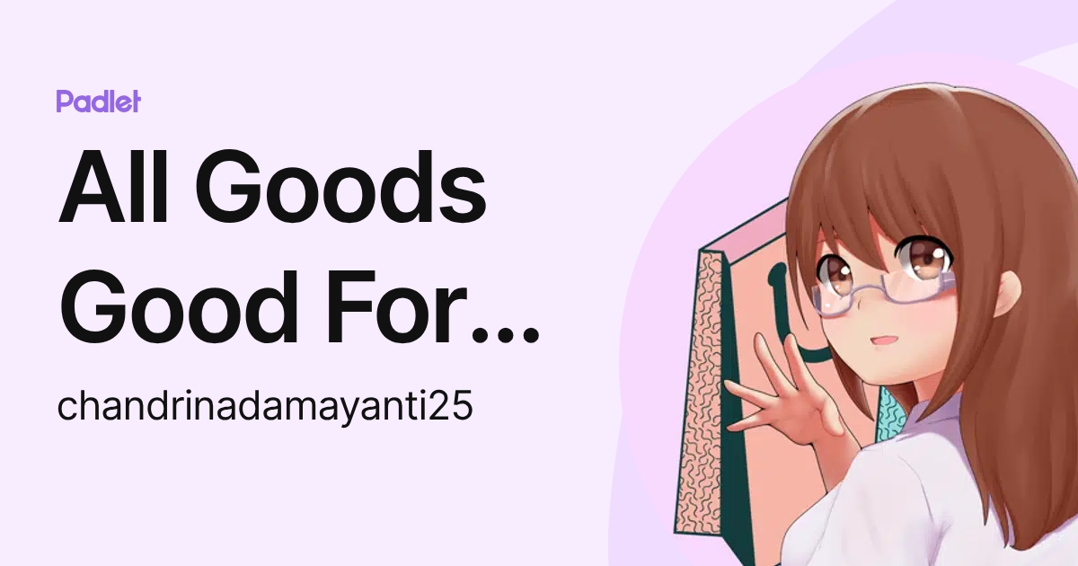 All Goods Good For You (chandrinadamayanti25) profile | Padlet