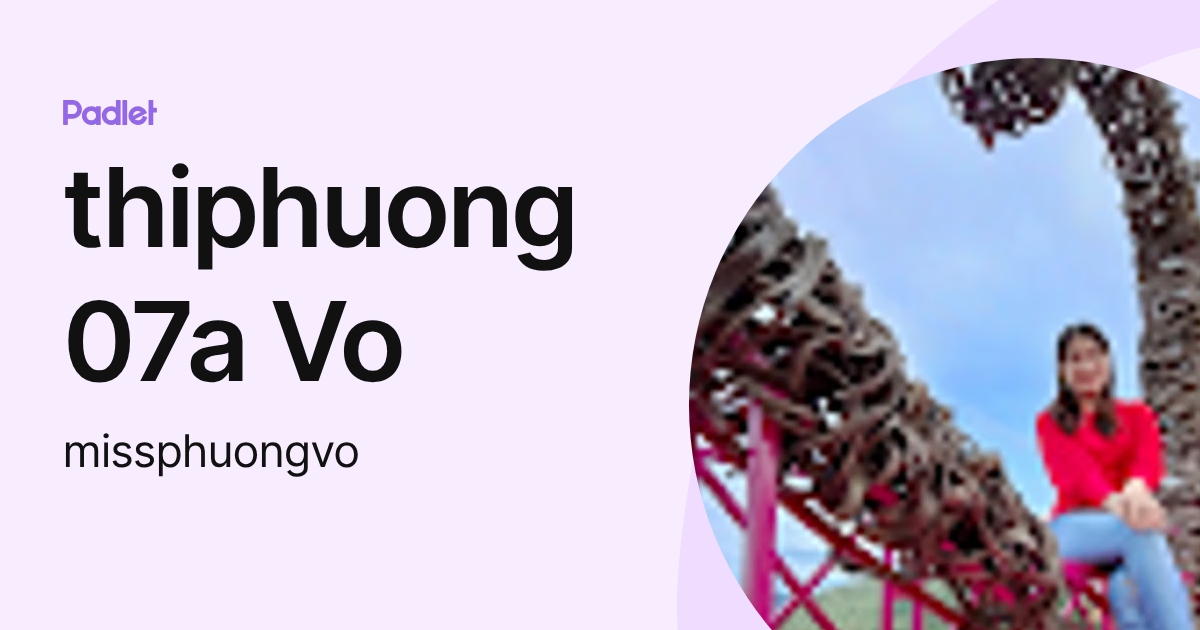 thiphuong07a Vo (missphuongvo) profile | Padlet