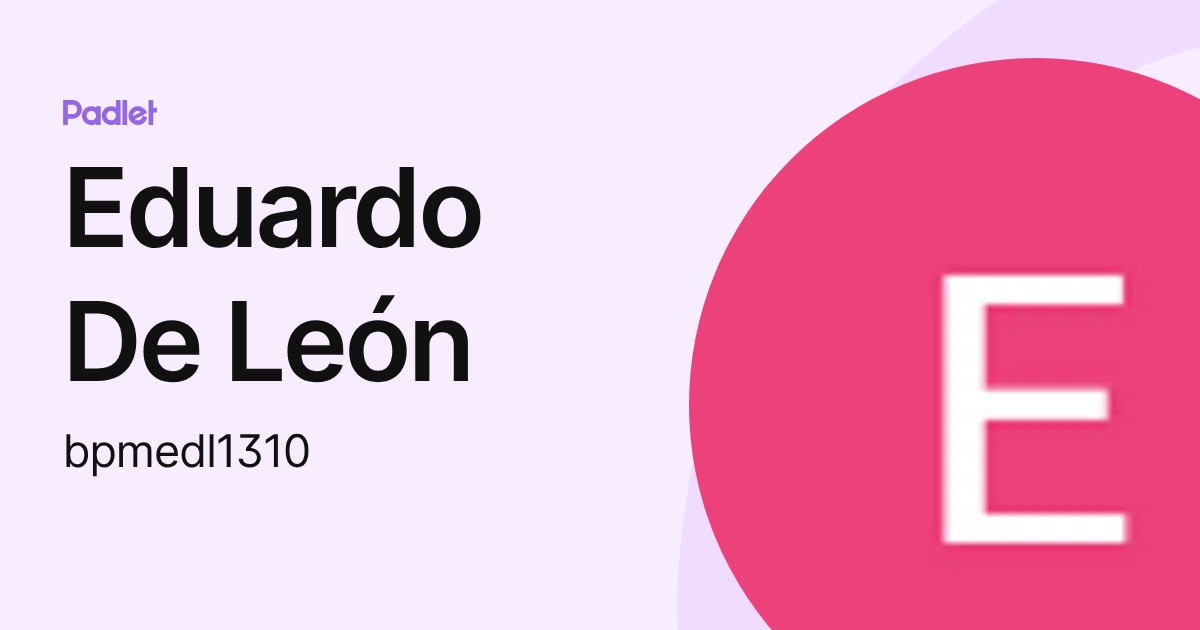 Eduardo De León (bpmedl1310) profile | Padlet