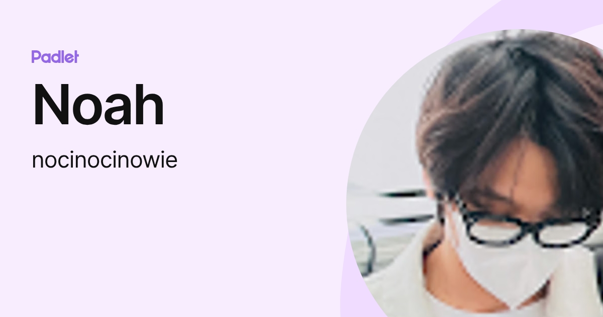 Noah (nocinocinowie) profile | Padlet