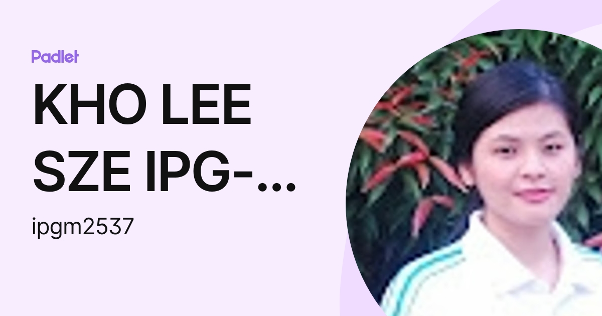 KHO LEE SZE IPG-Pensyarah (ipgm2537) profile | Padlet