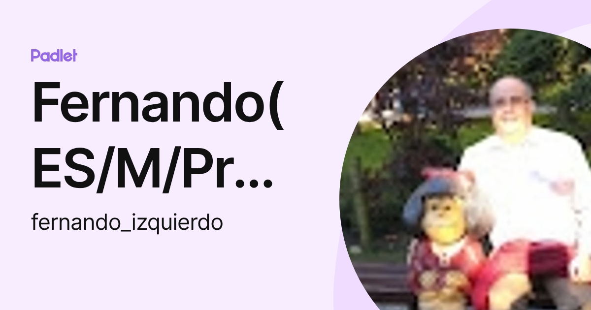 Fernando(ES/M/Prof) Izquierdo (fernando_izquierdo) profile | Padlet