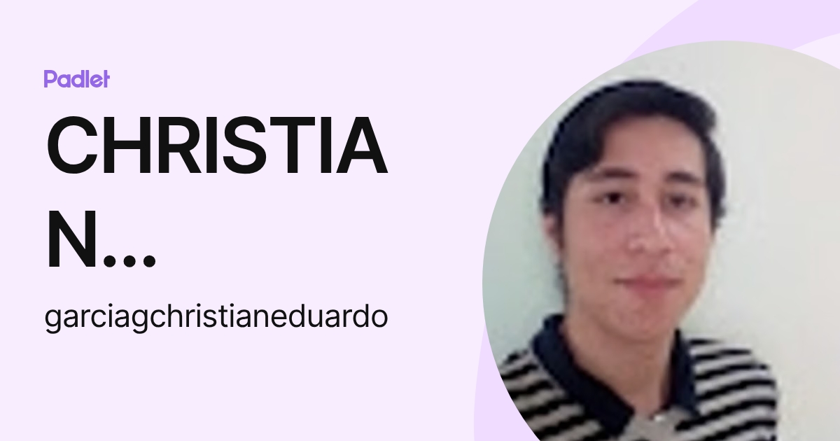 CHRISTIAN EDUARDO GARCIA GARCIA (garciagchristianeduardo) profile | Padlet