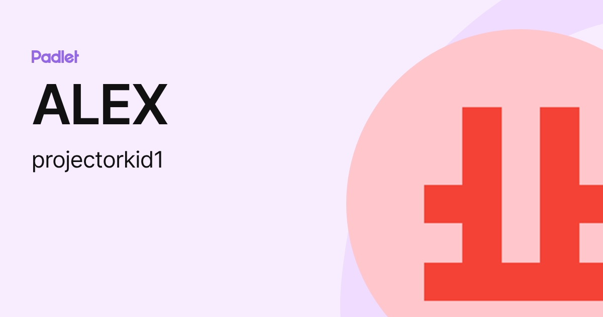 ALEX (projectorkid1) profile | Padlet
