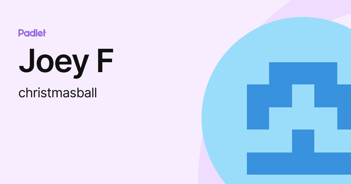 Joey F (christmasball) profile | Padlet