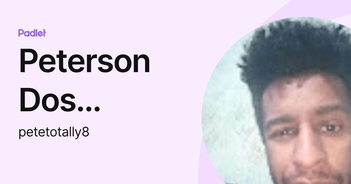 Peterson Dos Santos (petetotally8) profile | Padlet