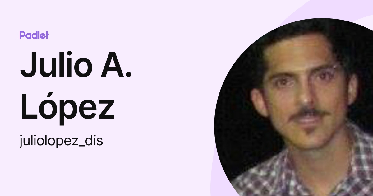 Julio A. López (juliolopez_dis) profile | Padlet