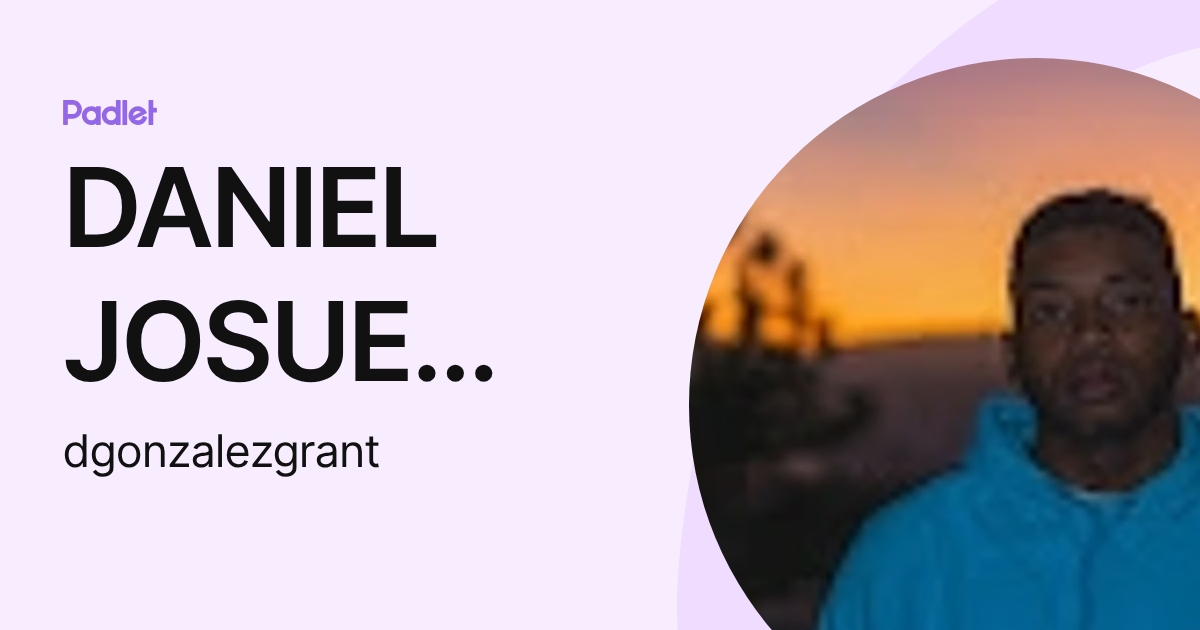 DANIEL JOSUE GONZALEZ (dgonzalezgrant) profile | Padlet