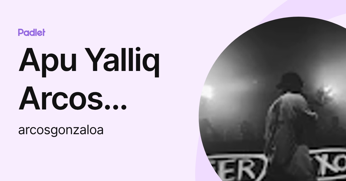 Apu Yalliq Arcos Gonzalo (arcosgonzaloa) profile | Padlet