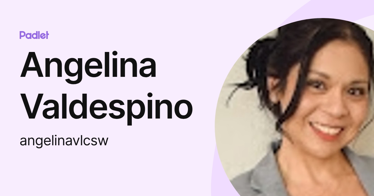 Angelina Valdespino (angelinavlcsw) profile | Padlet