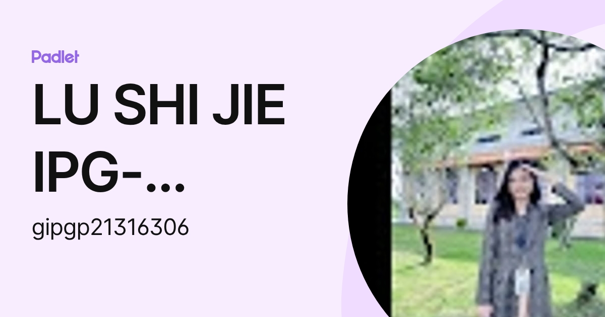 LU SHI JIE IPG-Pelajar (gipgp21316306) profile | Padlet