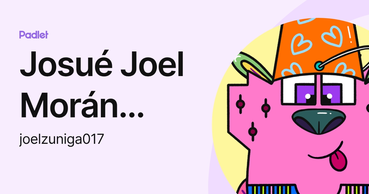 Josué Joel Morán Zúñiga (joelzuniga017) profile | Padlet