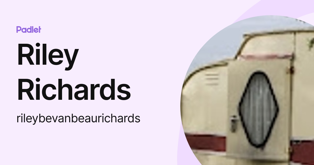 Riley Richards (rileybevanbeaurichards) profile | Padlet