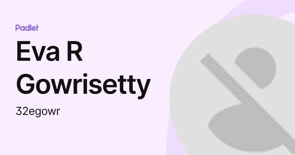 Eva R Gowrisetty (32egowr) profile | Padlet