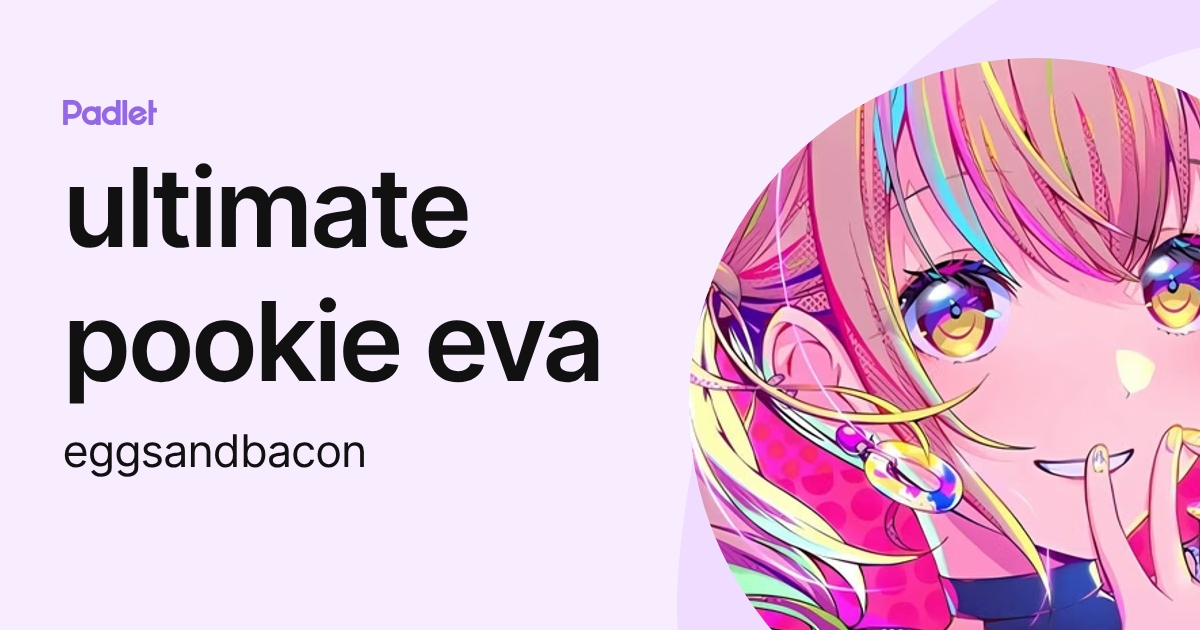 ultimate pookie eva (eggsandbacon) profile | Padlet