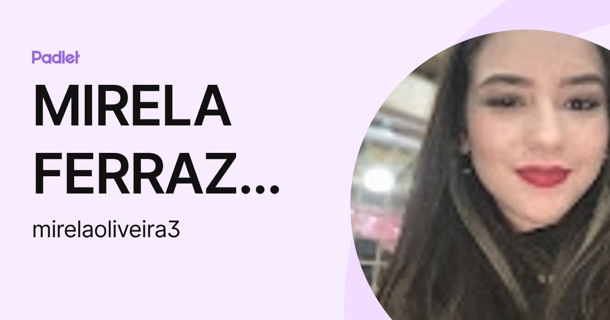 MIRELA FERRAZ OLIVEIRA (mirelaoliveira3) profile | Padlet
