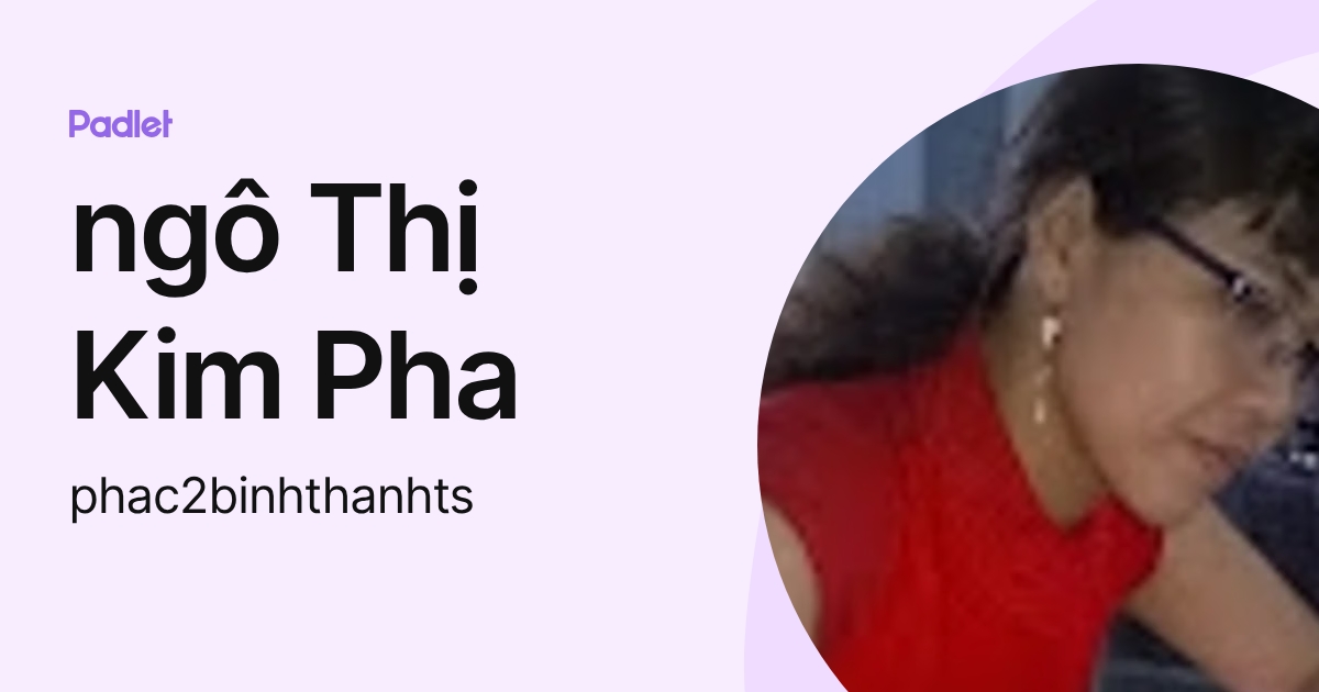 ngô Thị Kim Pha (phac2binhthanhts) profile | Padlet