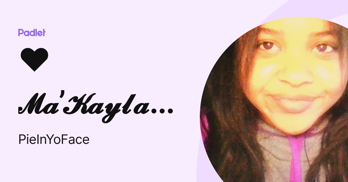 𝓜𝓪’𝓚𝓪𝔂𝓵𝓪 (PieInYoFace) profile | Padlet