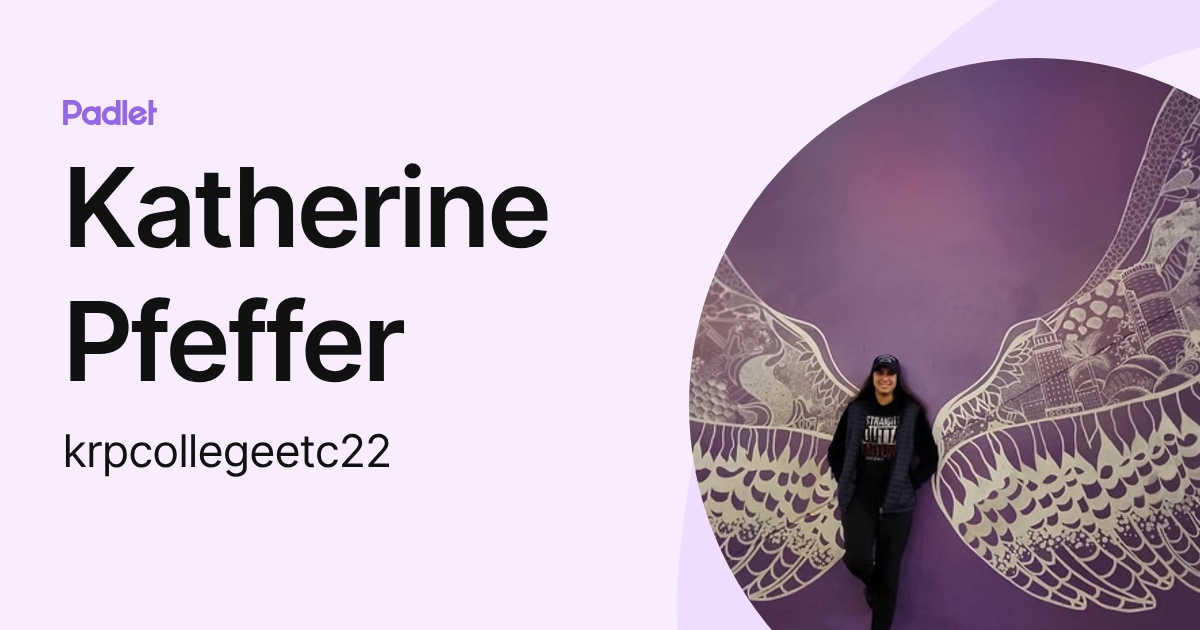 Katherine Pfeffer (krpcollegeetc22) profile | Padlet