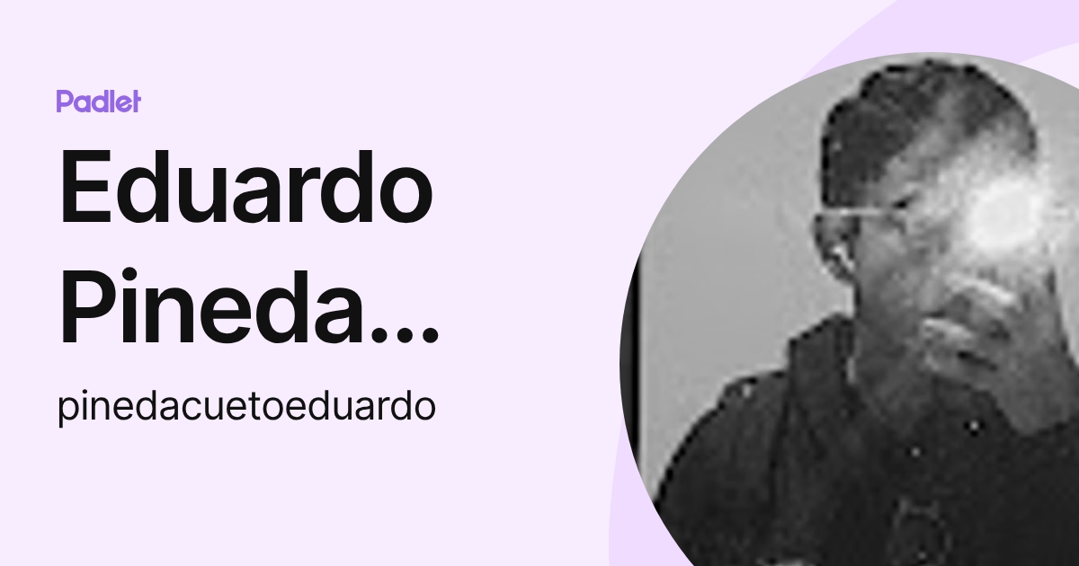 Eduardo Pineda Cueto (pinedacuetoeduardo) profile | Padlet