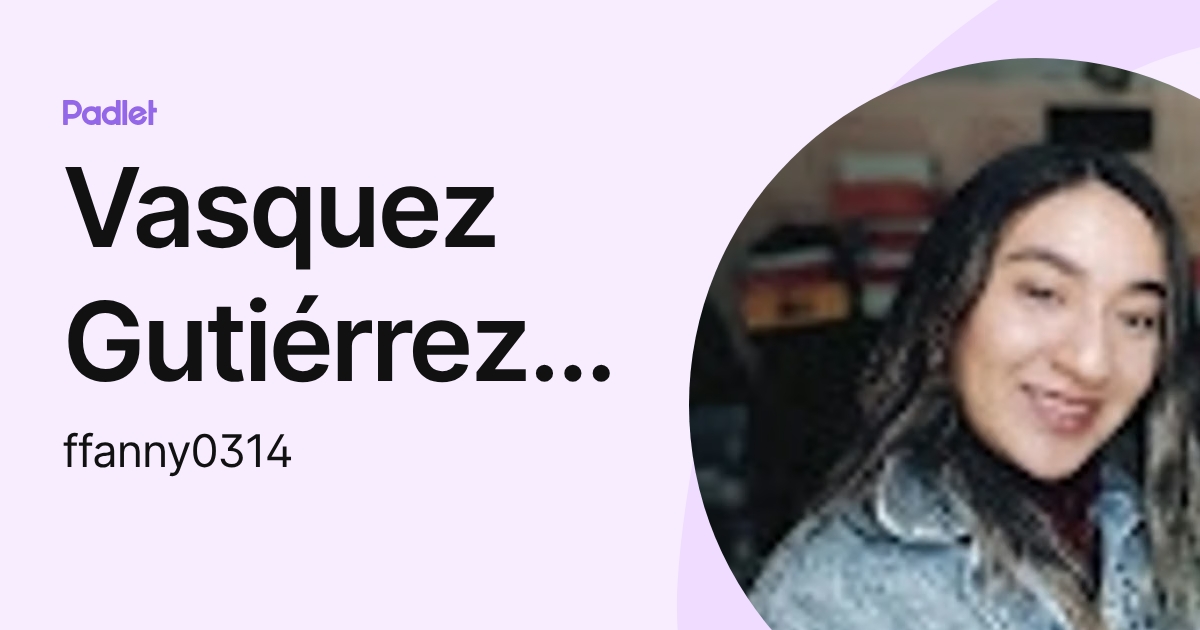 Vasquez Gutiérrez Maria Estefany (ffanny0314) profile | Padlet