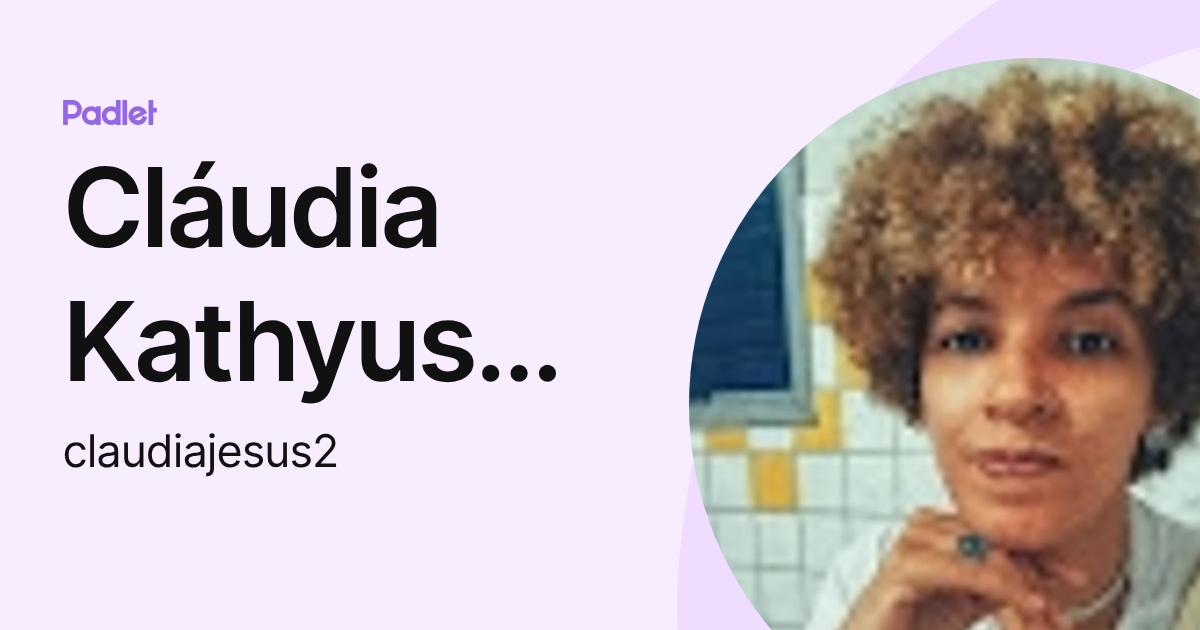 Cláudia Kathyuscia Bispo de Jesus (claudiajesus2) profile | Padlet