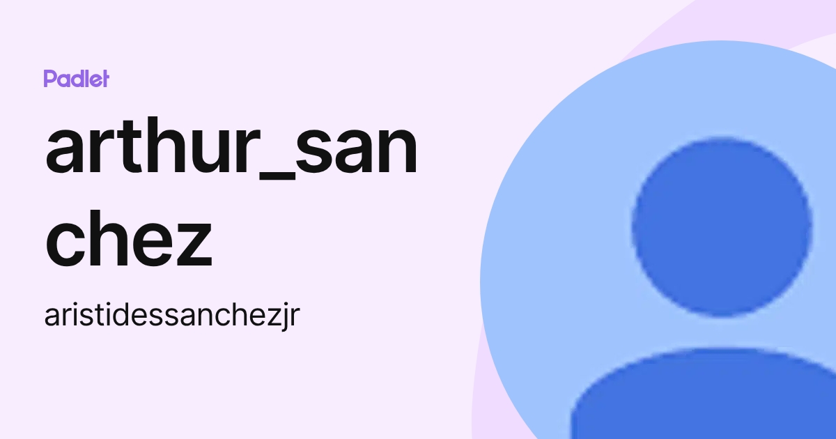 arthur_sanchez (aristidessanchezjr) profile | Padlet