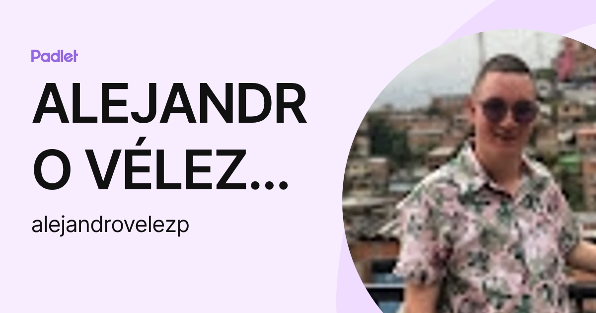 ALEJANDRO VÉLEZ PÉREZ (alejandrovelezp) profile | Padlet