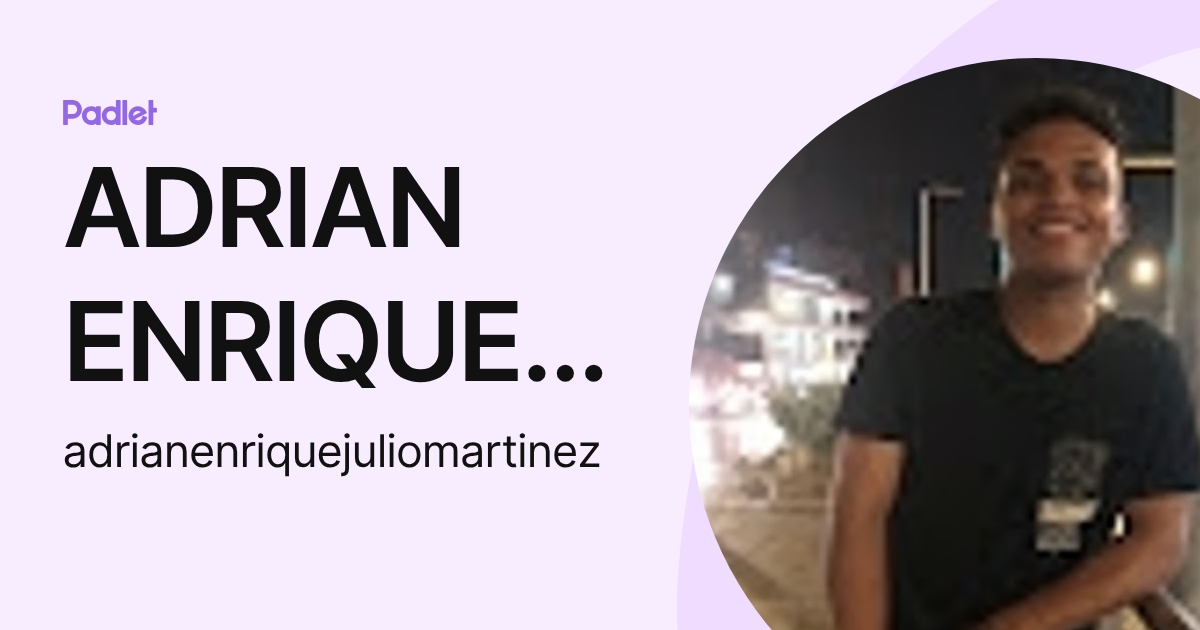 ADRIAN ENRIQUE JULIO MARTINEZ (adrianenriquejuliomartinez) profile | Padlet
