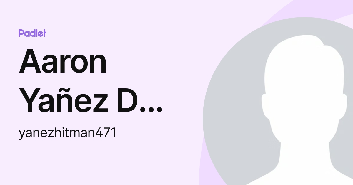 Aaron Yañez De León (yanezhitman471) profile | Padlet