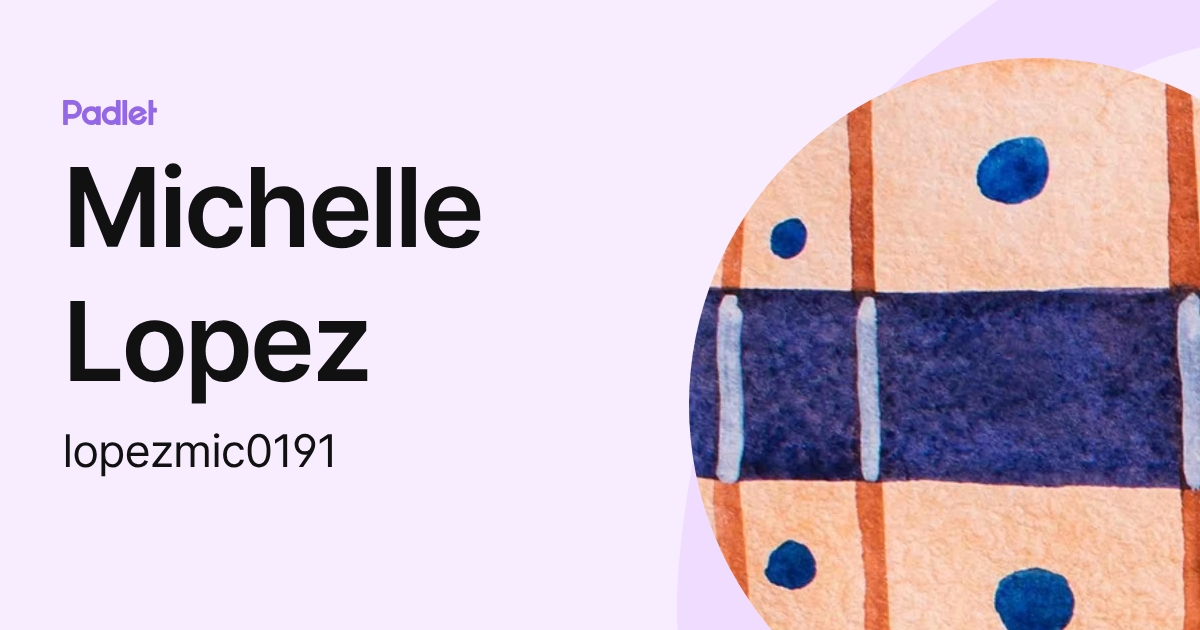 Michelle Lopez (lopezmic0191) profile | Padlet