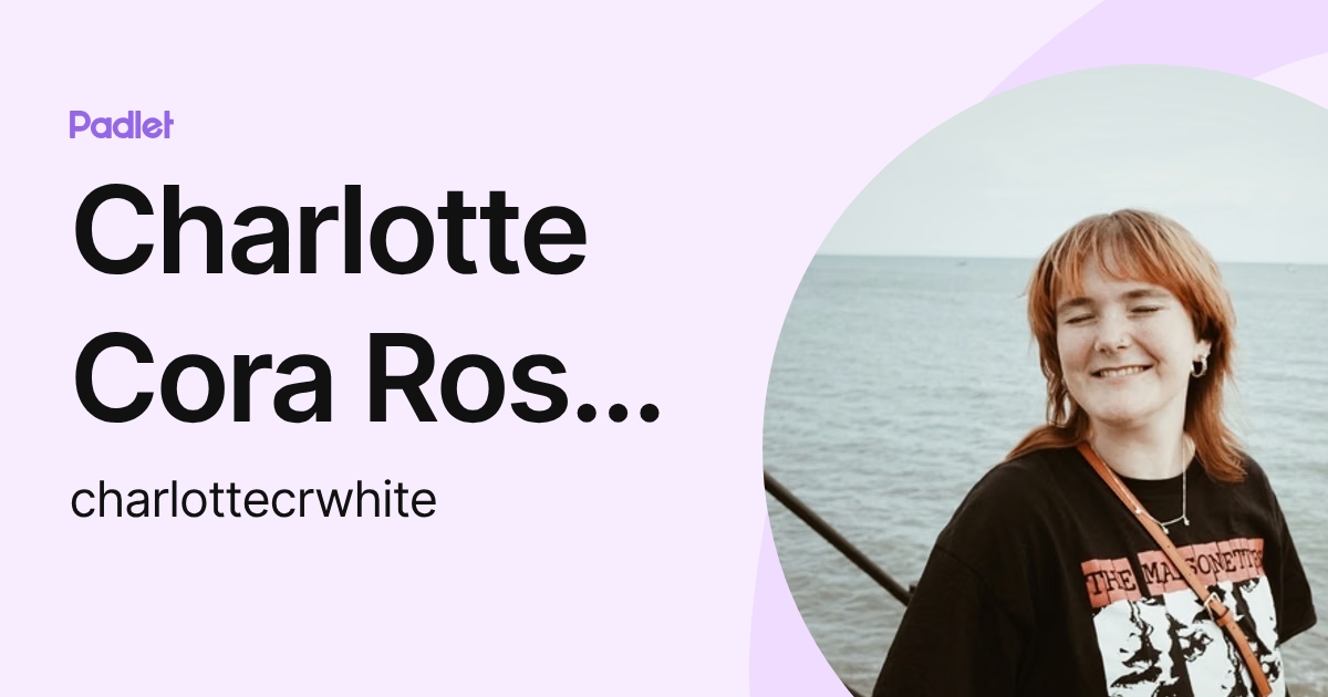 Charlotte Cora Rose White (charlottecrwhite) profile | Padlet
