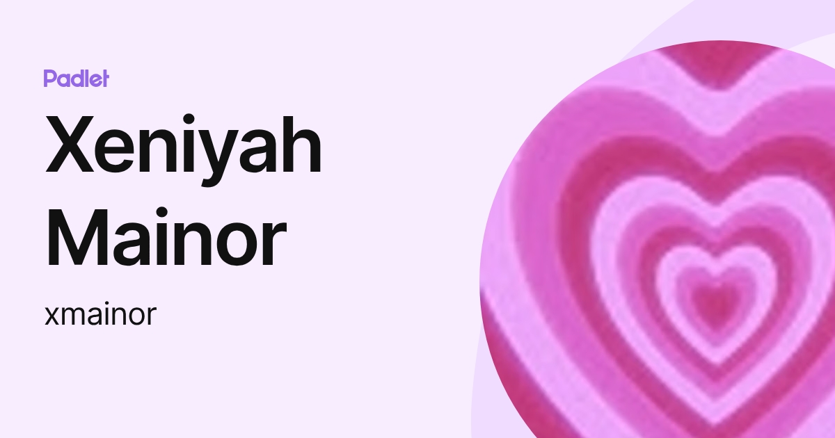 Xeniyah Mainor (xmainor) profile | Padlet
