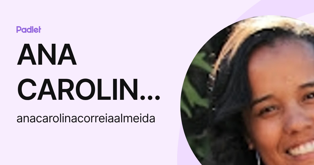 ANA CAROLINA CORREIA ALMEIDA (anacarolinacorreiaalmeida) profile | Padlet