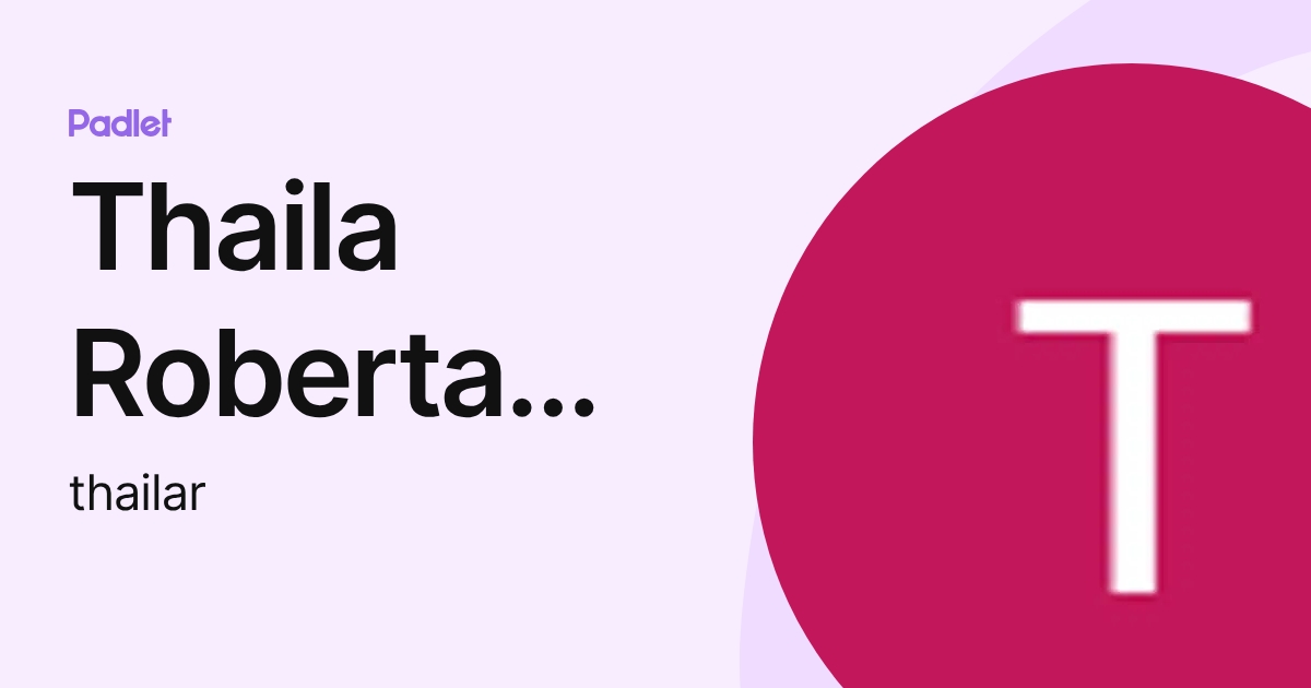 Thaila Roberta Da Silva Matos (thailar) profile | Padlet
