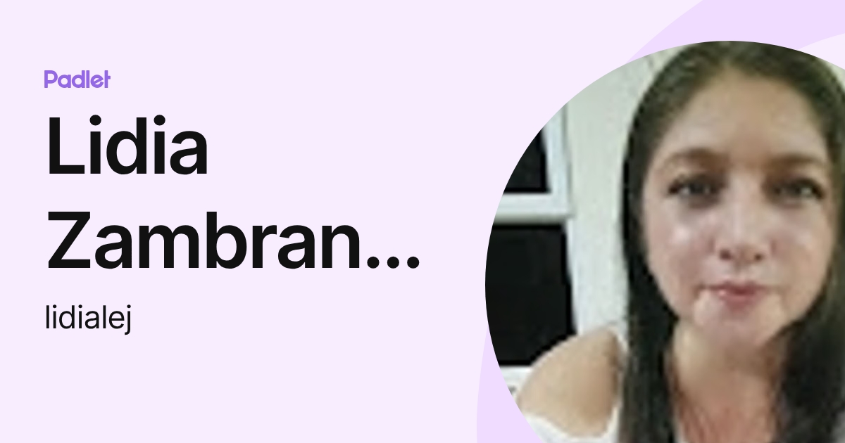 Lidia Zambrano Zambrano (lidialej) profile | Padlet