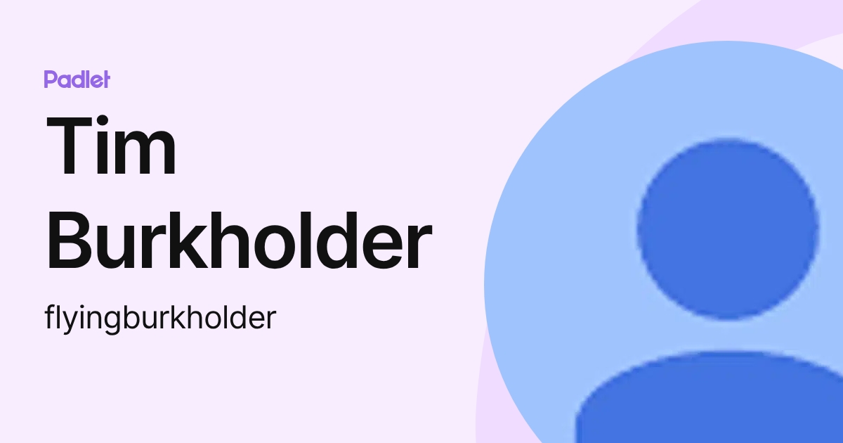 Tim Burkholder (flyingburkholder) profile | Padlet