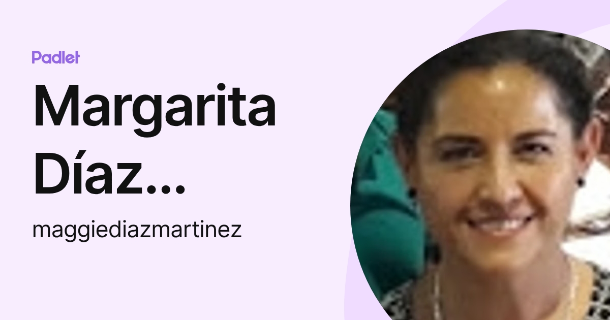 Margarita Díaz Martínez (maggiediazmartinez) profile | Padlet